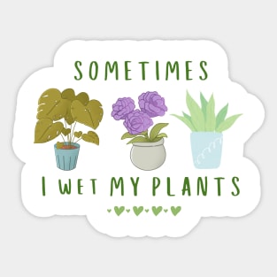 Sometimes I wet my plants Sticker